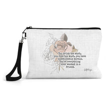 Load image into Gallery viewer, &quot;You drink too much, you cuss too much,  you have  questionable morals. You’re everything I ever wanted in a  friend.&quot; Zippered Bag
